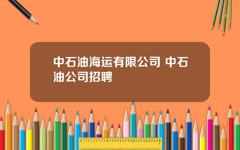 中石油海运有限公司 中石油公司招聘